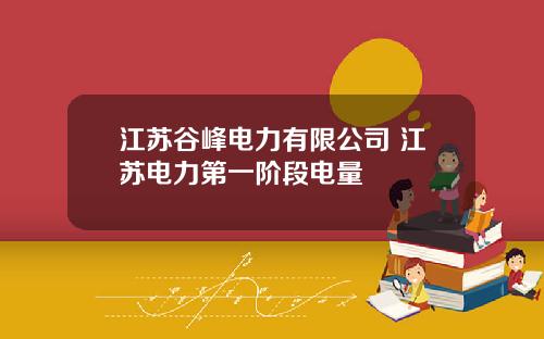 江苏谷峰电力有限公司 江苏电力第一阶段电量