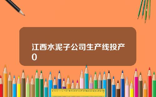 江西水泥子公司生产线投产0
