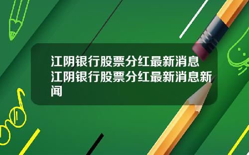 江阴银行股票分红最新消息江阴银行股票分红最新消息新闻