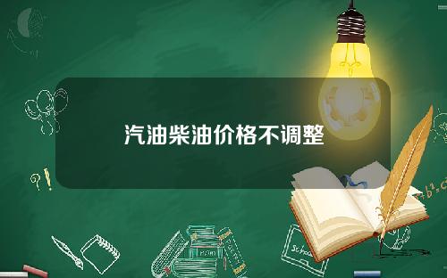 汽油柴油价格不调整