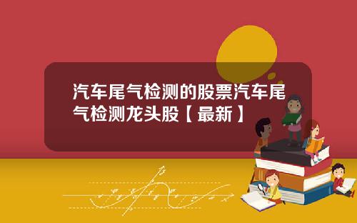 汽车尾气检测的股票汽车尾气检测龙头股【最新】