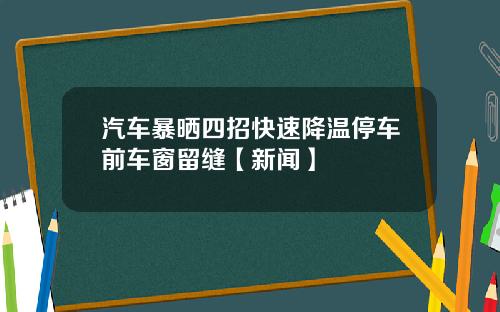 汽车暴晒四招快速降温停车前车窗留缝【新闻】