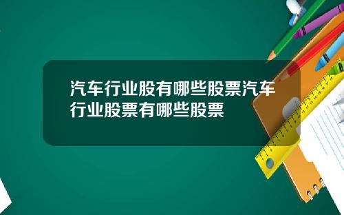 汽车行业股有哪些股票汽车行业股票有哪些股票
