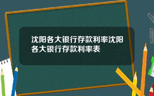 沈阳各大银行存款利率沈阳各大银行存款利率表