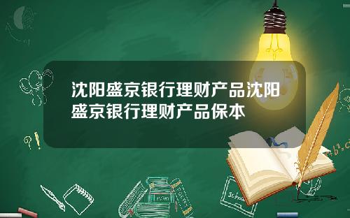 沈阳盛京银行理财产品沈阳盛京银行理财产品保本