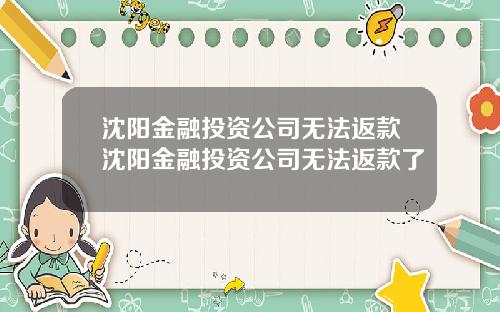 沈阳金融投资公司无法返款沈阳金融投资公司无法返款了