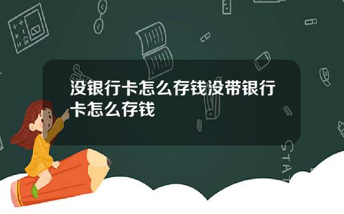 没银行卡怎么存钱没带银行卡怎么存钱