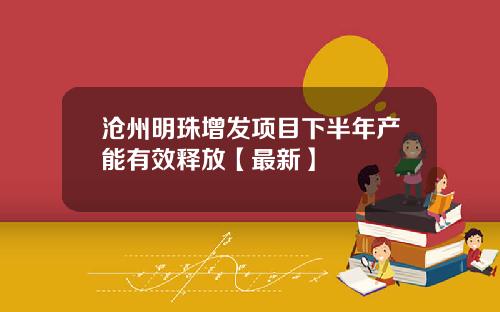 沧州明珠增发项目下半年产能有效释放【最新】