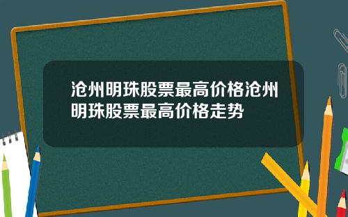沧州明珠股票最高价格沧州明珠股票最高价格走势