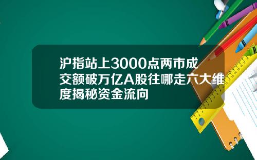 沪指站上3000点两市成交额破万亿A股往哪走六大维度揭秘资金流向