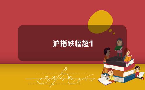 沪指跌幅超1