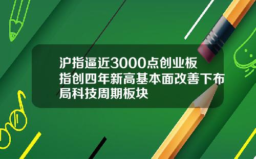 沪指逼近3000点创业板指创四年新高基本面改善下布局科技周期板块