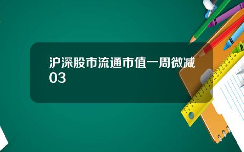 沪深股市流通市值一周微减03