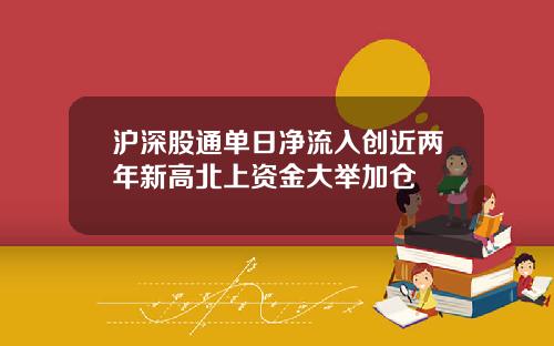 沪深股通单日净流入创近两年新高北上资金大举加仓