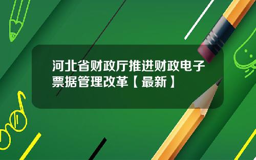 河北省财政厅推进财政电子票据管理改革【最新】
