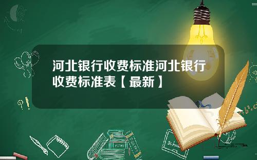 河北银行收费标准河北银行收费标准表【最新】
