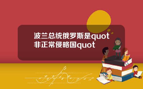 波兰总统俄罗斯是quot非正常侵略国quot