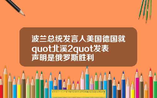 波兰总统发言人美国德国就quot北溪2quot发表声明是俄罗斯胜利