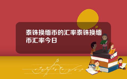 泰铢换缅币的汇率泰铢换缅币汇率今日