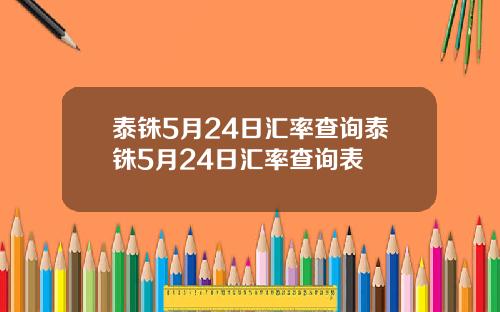 泰铢5月24日汇率查询泰铢5月24日汇率查询表