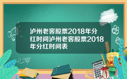 泸州老窖股票2018年分红时间泸州老窖股票2018年分红时间表