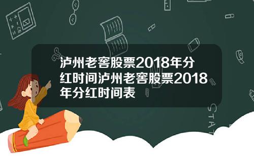 泸州老窖股票2018年分红时间泸州老窖股票2018年分红时间表