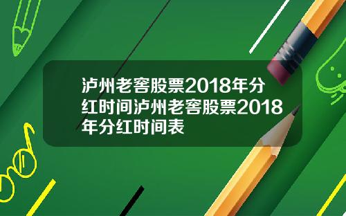 泸州老窖股票2018年分红时间泸州老窖股票2018年分红时间表