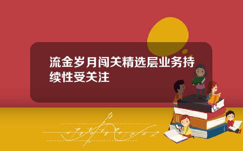 流金岁月闯关精选层业务持续性受关注