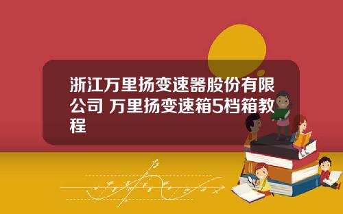 浙江万里扬变速器股份有限公司 万里扬变速箱5档箱教程