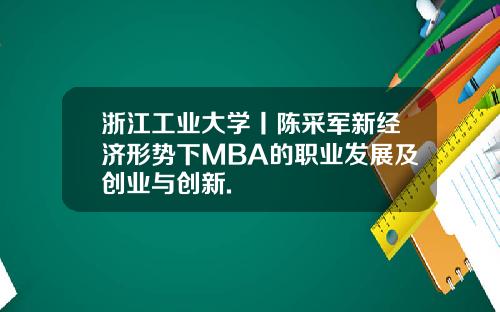 浙江工业大学丨陈采军新经济形势下MBA的职业发展及创业与创新.