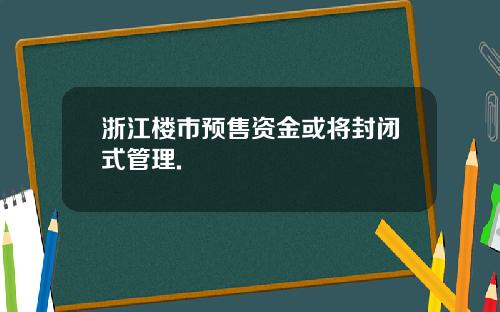 浙江楼市预售资金或将封闭式管理.