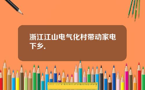 浙江江山电气化村带动家电下乡.