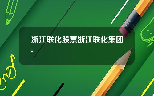 浙江联化股票浙江联化集团.