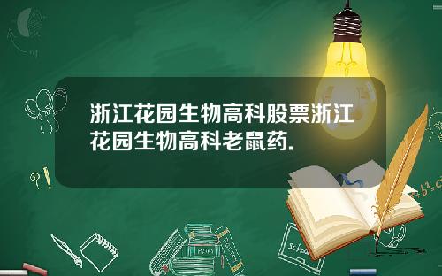 浙江花园生物高科股票浙江花园生物高科老鼠药.