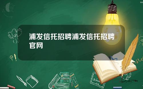 浦发信托招聘浦发信托招聘官网