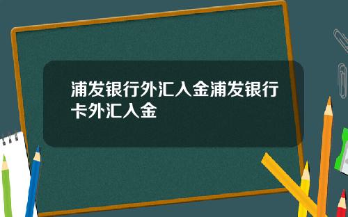 浦发银行外汇入金浦发银行卡外汇入金