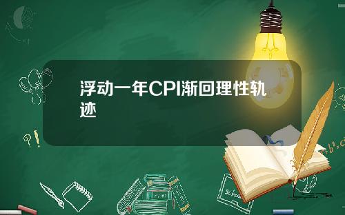 浮动一年CPI渐回理性轨迹