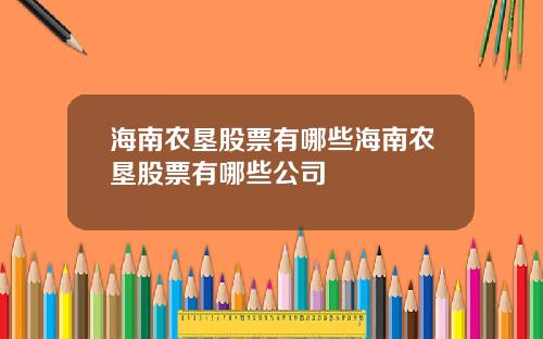 海南农垦股票有哪些海南农垦股票有哪些公司