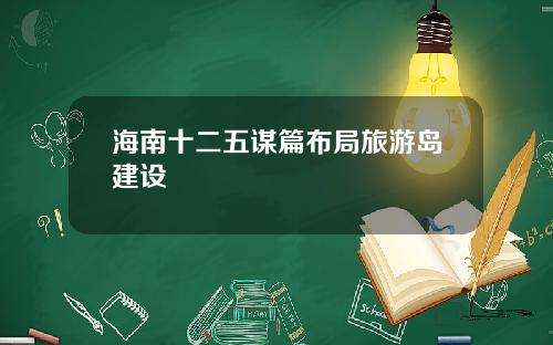 海南十二五谋篇布局旅游岛建设