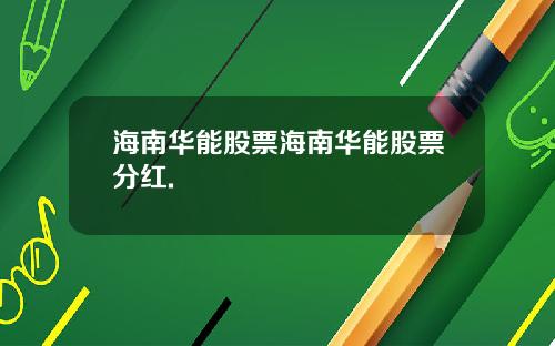 海南华能股票海南华能股票分红.