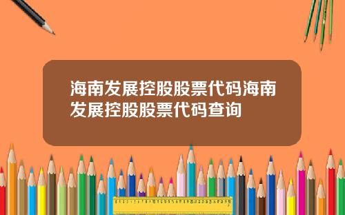 海南发展控股股票代码海南发展控股股票代码查询