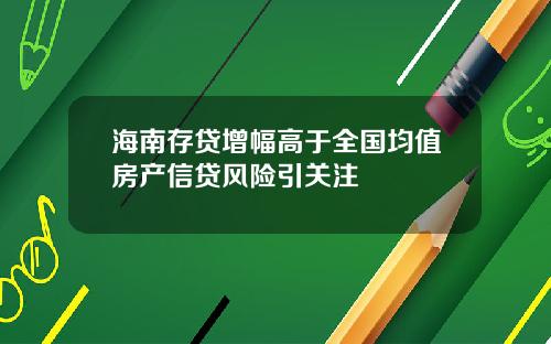 海南存贷增幅高于全国均值房产信贷风险引关注