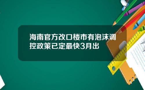海南官方改口楼市有泡沫调控政策已定最快3月出