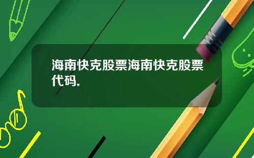 海南快克股票海南快克股票代码.