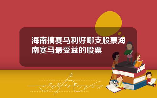 海南搞赛马利好哪支股票海南赛马最受益的股票