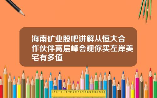 海南矿业股吧讲解从恒大合作伙伴高层峰会观你买左岸美宅有多值