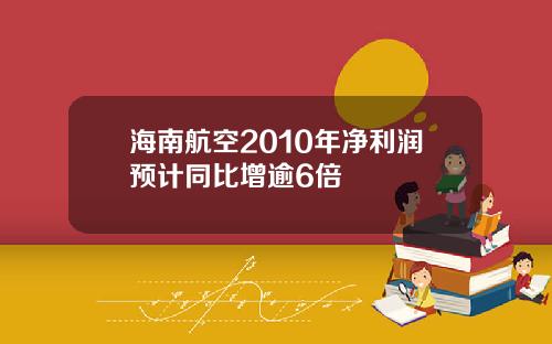 海南航空2010年净利润预计同比增逾6倍