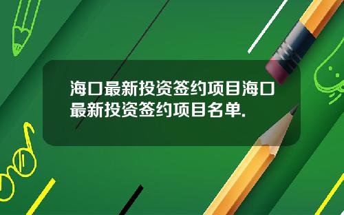海口最新投资签约项目海口最新投资签约项目名单.