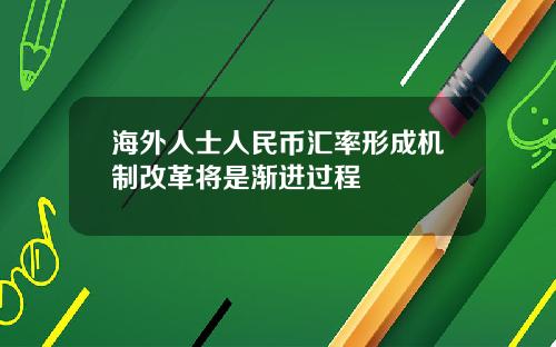 海外人士人民币汇率形成机制改革将是渐进过程