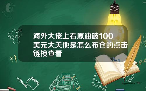 海外大佬上看原油破100美元大关他是怎么布仓的点击链接查看